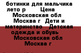 ботинки для мальчика лето р18.5 › Цена ­ 600 - Московская обл., Москва г. Дети и материнство » Детская одежда и обувь   . Московская обл.,Москва г.